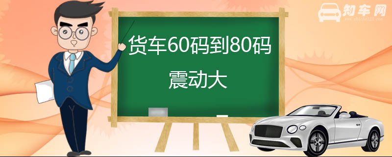 货车60码到80码震动大