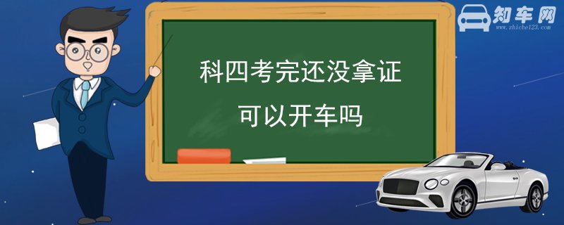 科四考完还没拿证可以开车吗